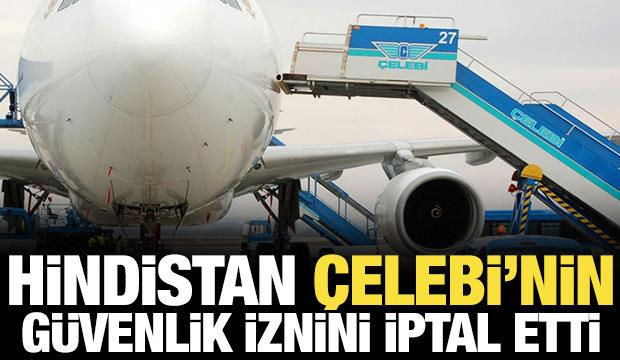 Hindistan, Çelebi'nin güvenlik iznini iptal etti