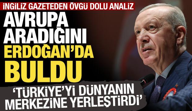 İngiliz gazeteden övgü dolu analiz: Erdoğan, Türkiye'yi dünyanın merkezine yerleştirdi