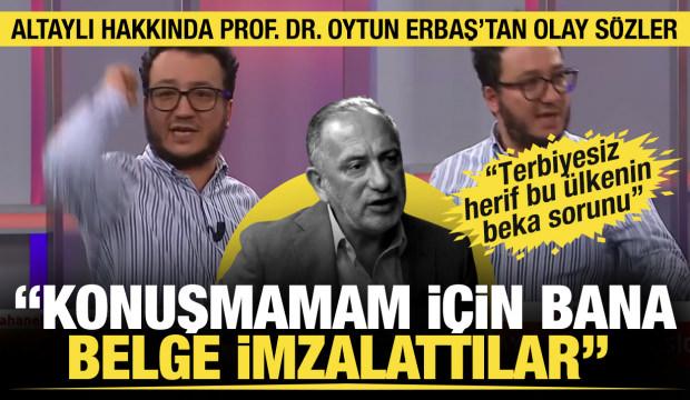 Oytun Erbaş: Beni üniverisiteden Fatih Altaylı attırdı, konuşmamam için belge imzalattılar