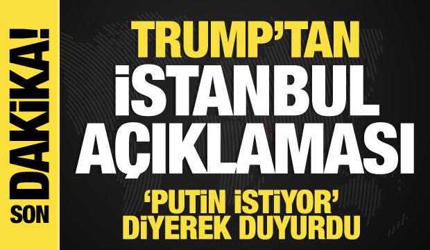  Trump'tan son dakika İstanbul açıklaması! 'Putin istiyor' diyerek duyurdu