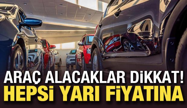  Araç alacaklar dikkat! Hepsi yarı fiyatına