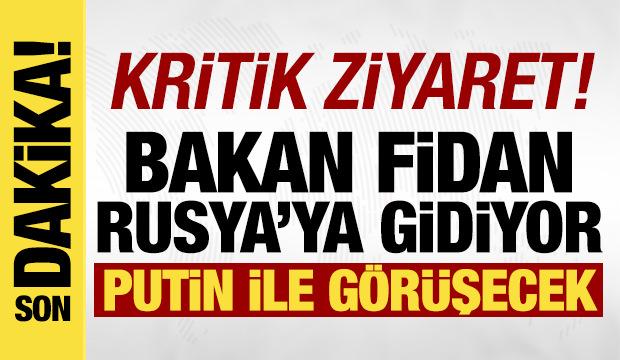 Bakan Fidan Rusya'ya gidiyor!