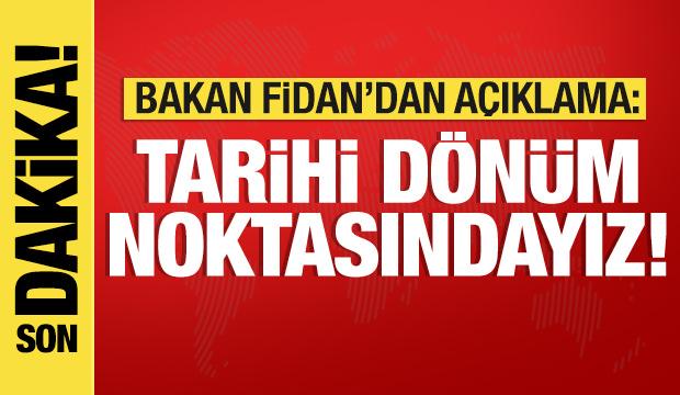 Bakan Fidan'dan son dakika açıklaması: Tarihi dönüm noktasındayız!