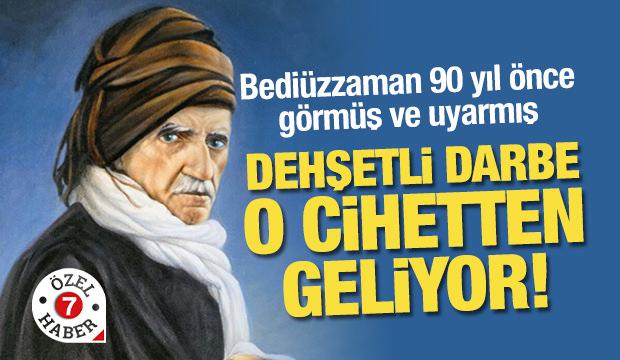 Bediüzzaman 90 yıl önce görmüş ve uyarmış: Dehşetli darbe, o cihetten geliyor!