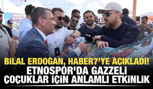 Bilal Erdoğan, Haber7'ye açıkladı! Etnospor'da Gazzeli çoçuklar için anlamlı etkinlik