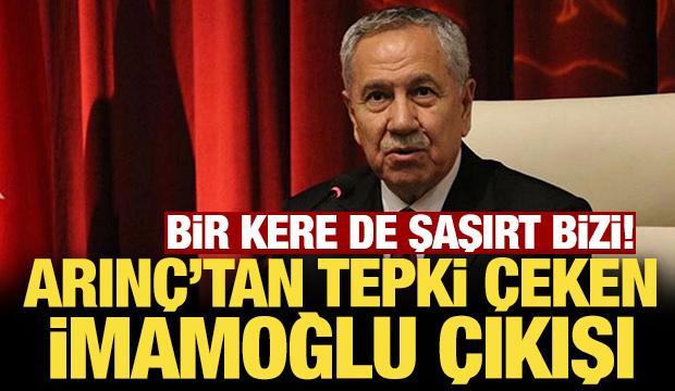 Bir kere de şaşırt bizi: Arınç'tan tepki çeken İmamoğlu çıkışı!