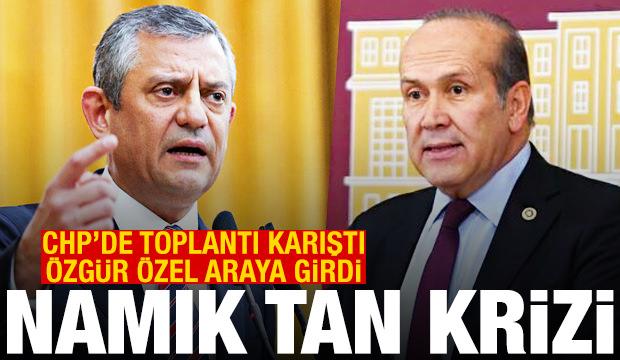 CHP'de Namık Tan krizi! Toplantı karıştı, Özel araya girdi