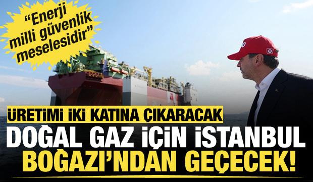 Doğal gaz üretimini iki katına çıkaracak! 29 Mayıs'ta İstanbul Boğazı'ndan geçecek...