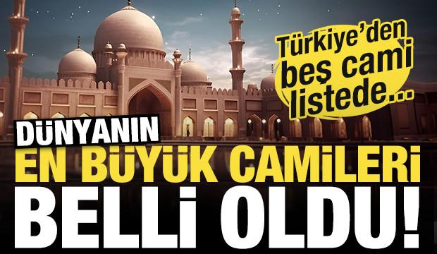 Dünyanın en büyük camileri belli oldu! Türkiye'den beş cami listede...