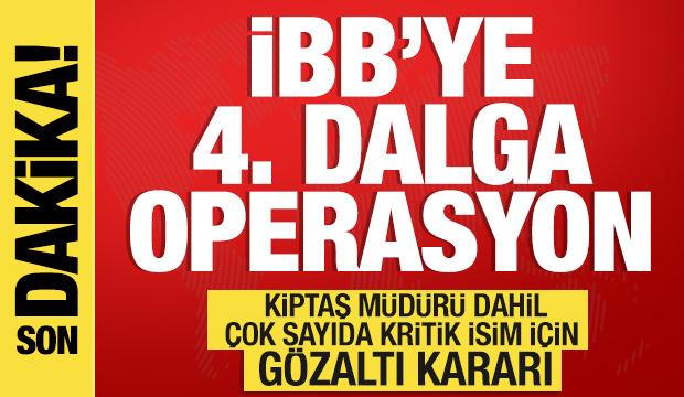 İBB'ye 4. dalga operasyon! Çok kritik isimler gözaltına alındı