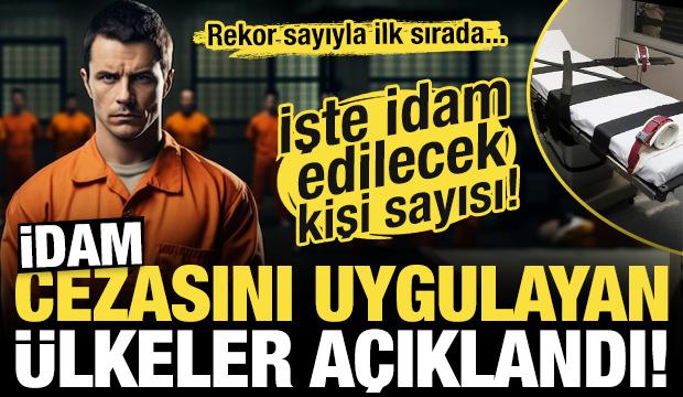 İdam cezasını uygulayan ülkeler açıklandı! İşte idam edilecek kişi sayısı!