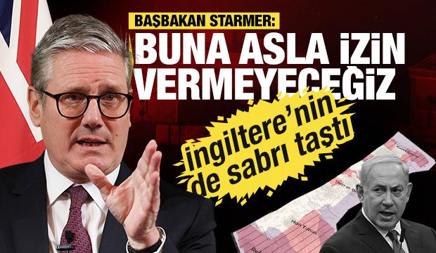 İngiltere'nin de İsrail sabrı taştı! Başbakan Starmer: Buna asla izin vermeyeceğiz
