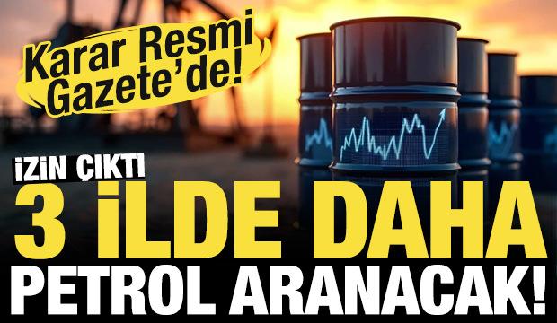 Karar Resmi Gazete'de! İzin çıktı: 3 ilde daha petrol aranacak! 