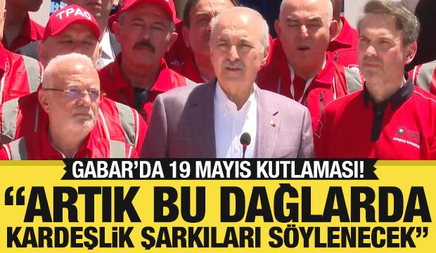 Kurtulmuş'tan Gabar'da önemli mesaj: Artık bu dağlarda kardeşlik şarkıları söylenecek