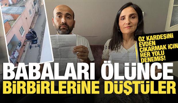 Miras kavgasında öz kardeşini evden çıkarmak için her yolu denemiş!