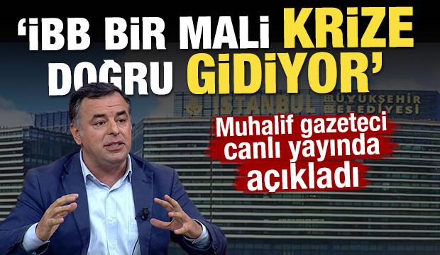 Muhalif gazeteci canlı yayında açıkladı 'İBB bir mali krize doğru gidiyor'