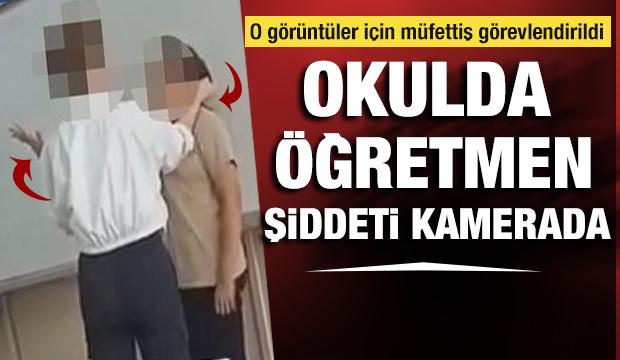 Okulda öğretmen şiddeti kamerada! Tartışılan görüntüler için müfettiş görevlendirildi