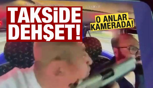 Takside dehşet! O anlar kamerada!