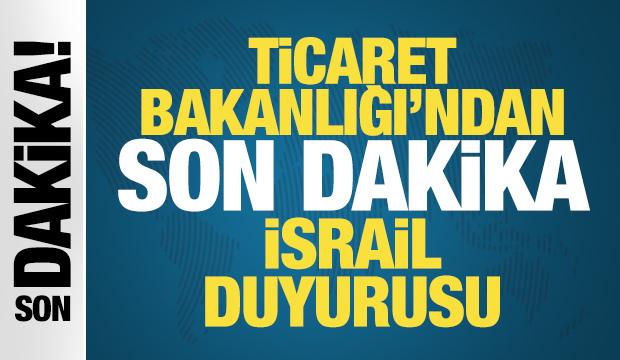 Ticaret Bakanlığı'ndan son dakika İsrail açıklaması: İsrail ile ticaret sıfırdır