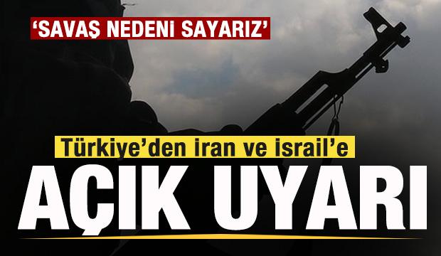 Türkiye'den İran ve İsrail'e net uyarı: Bunu savaş nedeni sayarız