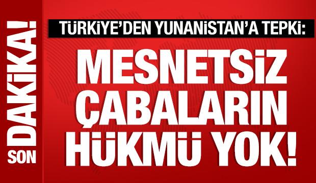 Türkiye'den Yunan makamlarına tepki: Mesnetsiz çabaların hükmü yok!