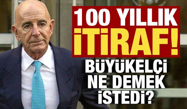 100 yıllık itiraf! ABD Büyükelçisi ne demek istedi?