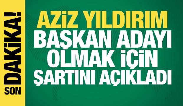 Aziz Yıldırım başkan adayı olmak için şartını açıkladı