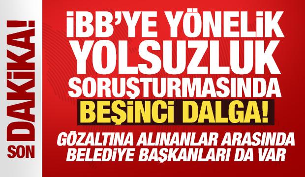 İBB'ye yönelik yolsuzluk soruşturmasında yeni operasyon: Çok sayıda gözaltı var!