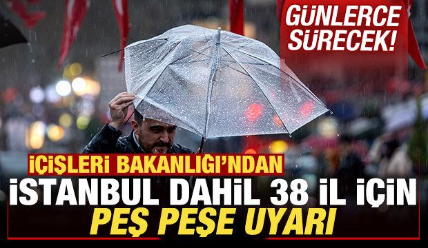 İçişleri Bakanlığı'ndan İstanbul dahil 38 il için peş peşe uyarı! Günlerce sürecek