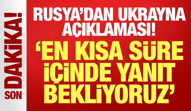 Rusya'dan son dakika açıklaması: Ukrayna'dan en kısa sürede yanıt bekliyoruz!