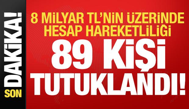 Son dakika: 8 milyar TL'nin üstünde hesap hareketliliği! Bakan duyurdu, 89 kişi tutuklandı