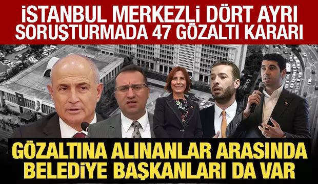 Son Dakika: İstanbul merkezli dört ayrı soruşturmada 47 gözaltı kararı