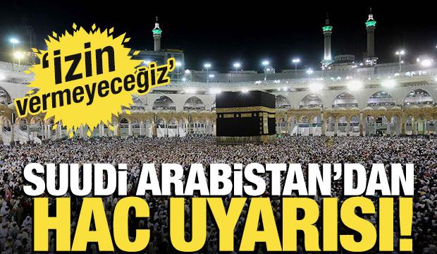 Suudi Arabistan’dan Hac uyarısı! 'İzin vermeyeceğiz'