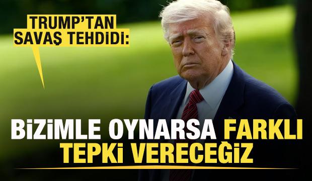 Trump'tan son dakika savaş tehdidi: Bizimle oynarsa farklı tepki vereceğiz