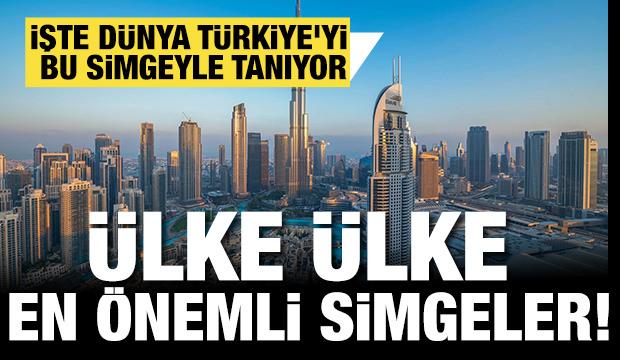 Ülke ülke en önemli simgeler! İşte dünya Türkiye'yi bu simgeyle tanıyor...
