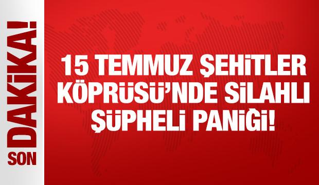 15 Temmuz Şehitler Köprüsü'nde silahlı şüpheli paniği!