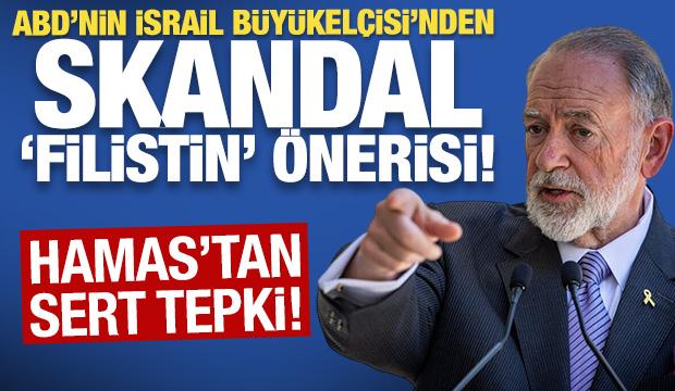 ABD'nin İsrail Büyükelçisi'nden skandal 'Filistin' önerisi! Hamas'tan sert tepki