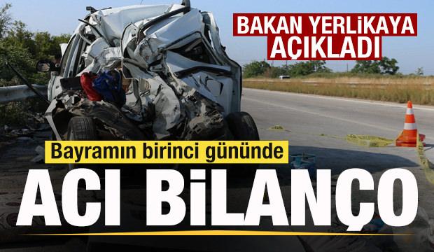 Bakan Yerlikaya açıkladı: Bayramın birinci gününde acı bilanço