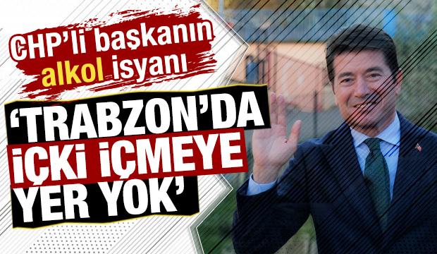 CHP’li Belediye Başkanı Kaya’nın alkol isyanı: ‘Trabzon'da içki içmeye yer yok’