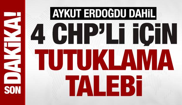 CHP'li belediyelere yönelik yolsuzluk soruşturmasında 4 kişi hakkında tutuklama talebi