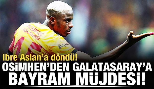Galatasaray'a Osimhen'den bayram müjdesi! İbre Aslan'a döndü