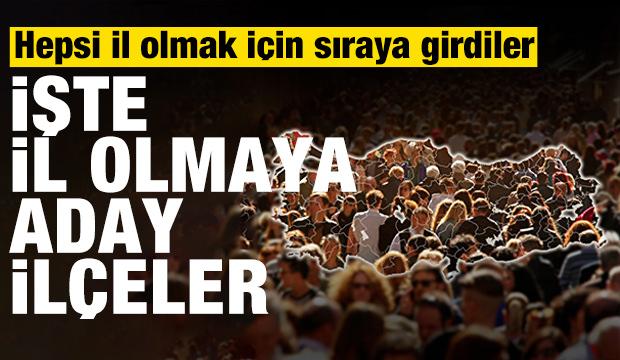 Hepsi il olmak için sıraya girdiler: İşte il olmaya aday ilçeler 
