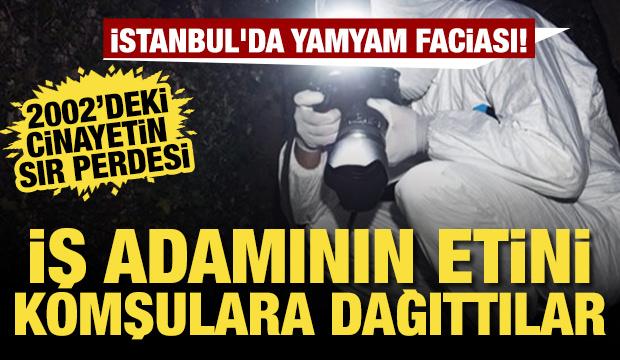 İstanbul'da yamyam faciası! İş adamının etini komşulara dağıttılar