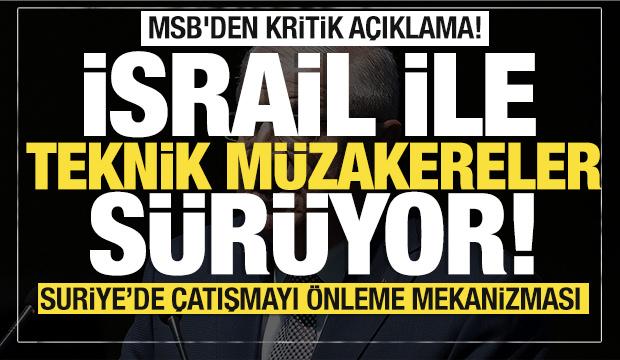 MSB'den kritik açıklama! İsrail'le teknik müzakereler sürüyor!