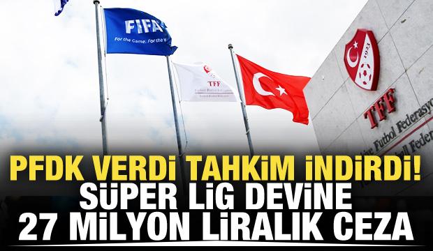 PFDK, Süper Lig devine 27 milyon TL ceza kesti!