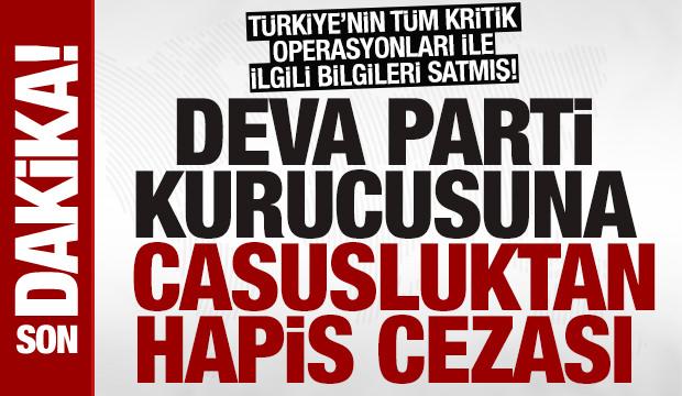 SON DAKİKA: Gizli belgeleri satan DEVA Parti kurucusu Metin Gürcan'a casusluktan ceza
