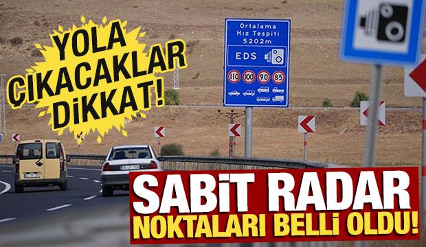 Yola çıkacaklar dikkat... Sabit radar noktaları belli oldu