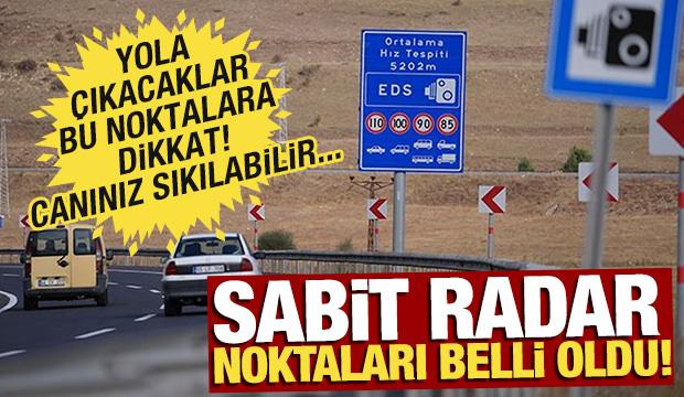 Yola çıkacaklar dikkat... Sabit radar noktaları belli oldu