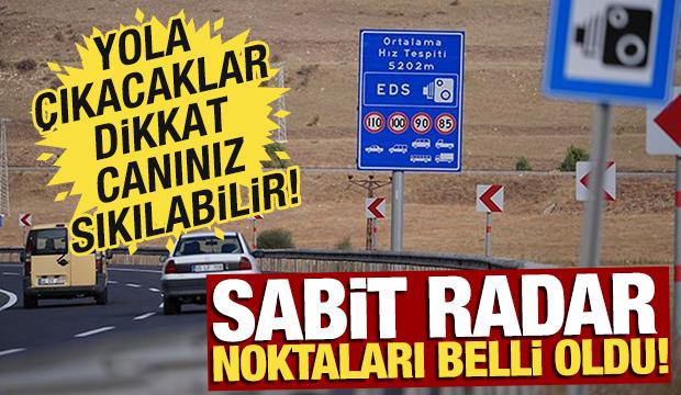 Yola çıkacaklar dikkat... Sabit radar noktaları belli oldu