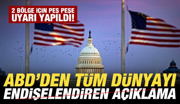 ABD'den tüm dünyayı endişelendiren açıklama! 2 bölge için peş peşe uyarı